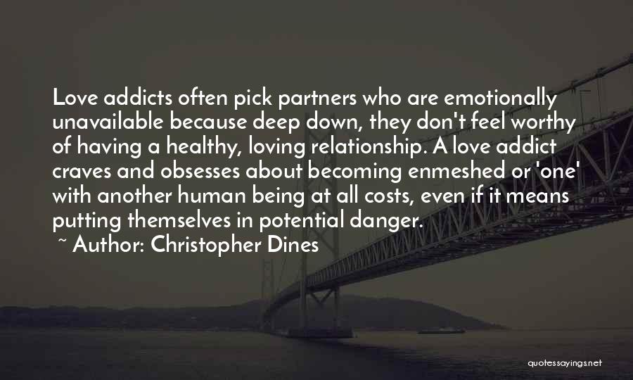 Christopher Dines Quotes: Love Addicts Often Pick Partners Who Are Emotionally Unavailable Because Deep Down, They Don't Feel Worthy Of Having A Healthy,