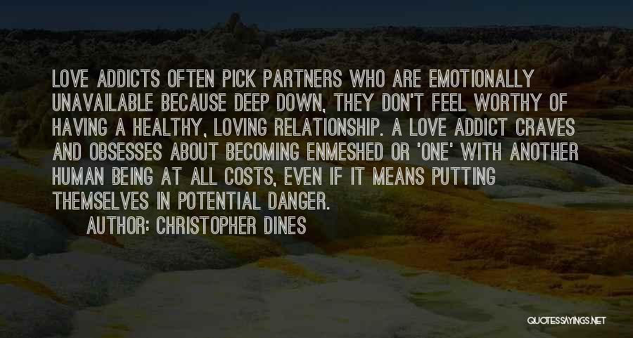 Christopher Dines Quotes: Love Addicts Often Pick Partners Who Are Emotionally Unavailable Because Deep Down, They Don't Feel Worthy Of Having A Healthy,