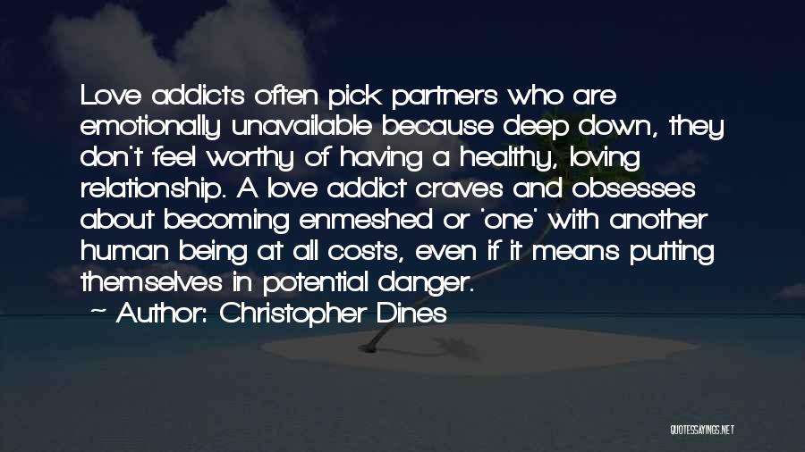 Christopher Dines Quotes: Love Addicts Often Pick Partners Who Are Emotionally Unavailable Because Deep Down, They Don't Feel Worthy Of Having A Healthy,