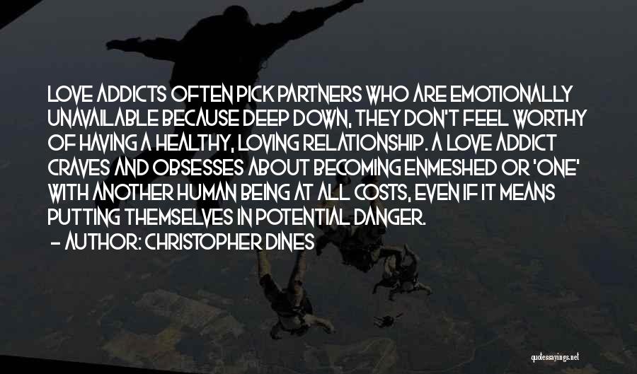 Christopher Dines Quotes: Love Addicts Often Pick Partners Who Are Emotionally Unavailable Because Deep Down, They Don't Feel Worthy Of Having A Healthy,