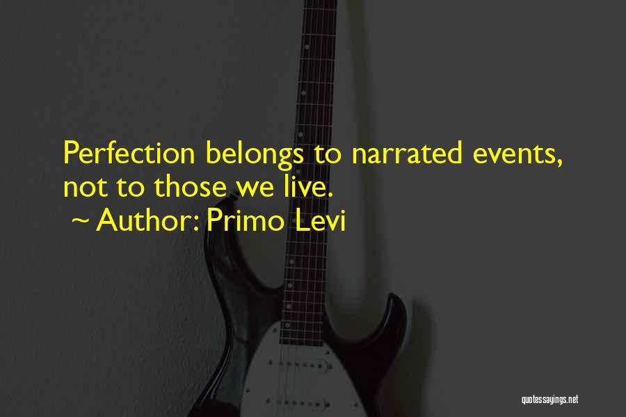 Primo Levi Quotes: Perfection Belongs To Narrated Events, Not To Those We Live.