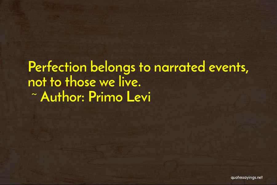 Primo Levi Quotes: Perfection Belongs To Narrated Events, Not To Those We Live.