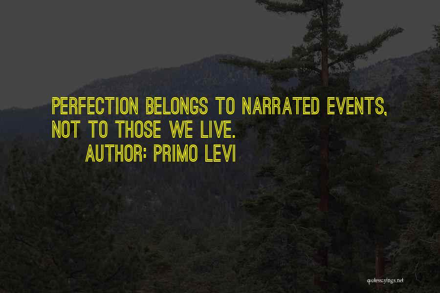 Primo Levi Quotes: Perfection Belongs To Narrated Events, Not To Those We Live.