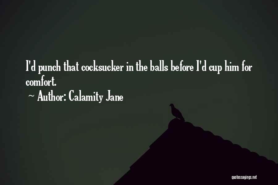 Calamity Jane Quotes: I'd Punch That Cocksucker In The Balls Before I'd Cup Him For Comfort.