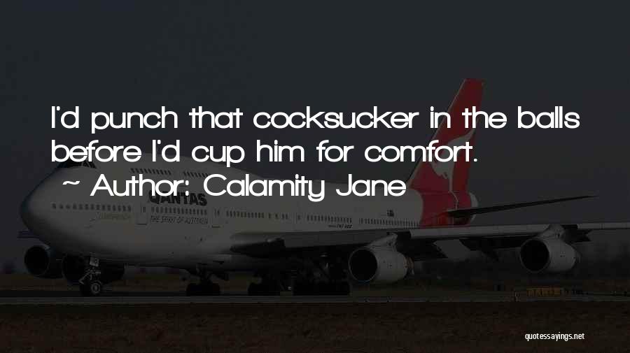Calamity Jane Quotes: I'd Punch That Cocksucker In The Balls Before I'd Cup Him For Comfort.
