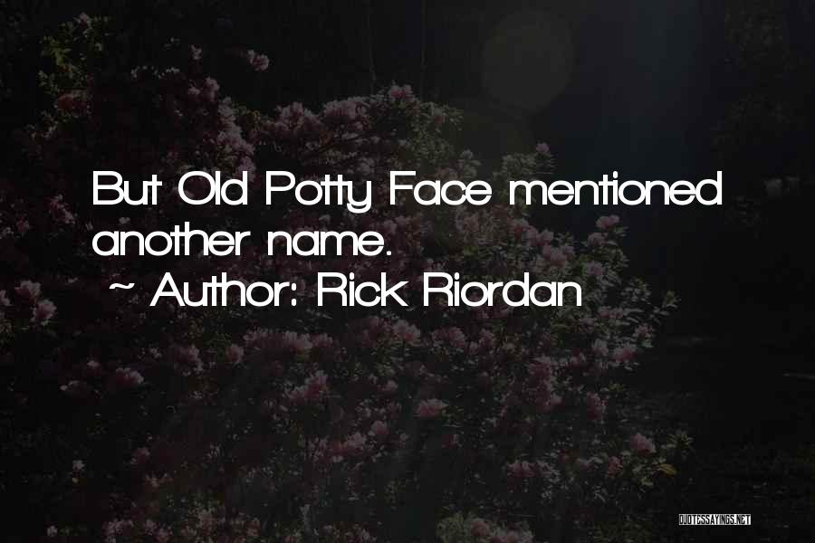 Rick Riordan Quotes: But Old Potty Face Mentioned Another Name.