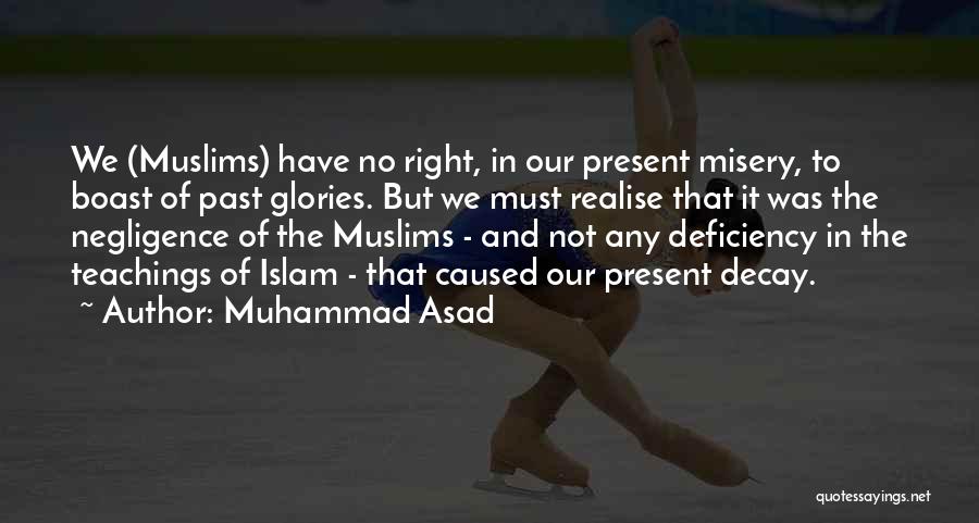 Muhammad Asad Quotes: We (muslims) Have No Right, In Our Present Misery, To Boast Of Past Glories. But We Must Realise That It