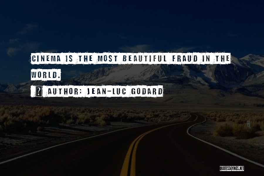 Jean-Luc Godard Quotes: Cinema Is The Most Beautiful Fraud In The World.