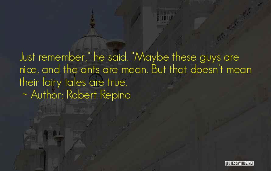Robert Repino Quotes: Just Remember, He Said. Maybe These Guys Are Nice, And The Ants Are Mean. But That Doesn't Mean Their Fairy