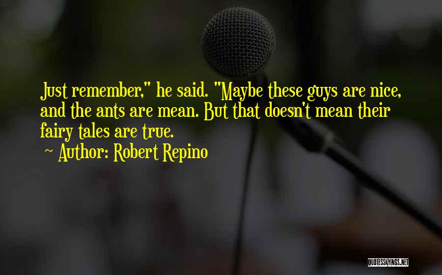 Robert Repino Quotes: Just Remember, He Said. Maybe These Guys Are Nice, And The Ants Are Mean. But That Doesn't Mean Their Fairy