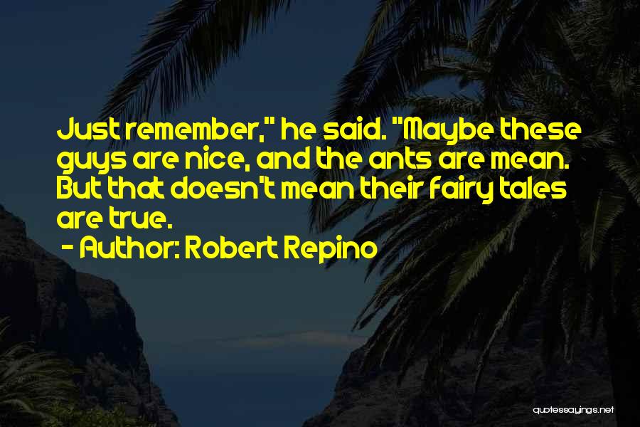 Robert Repino Quotes: Just Remember, He Said. Maybe These Guys Are Nice, And The Ants Are Mean. But That Doesn't Mean Their Fairy