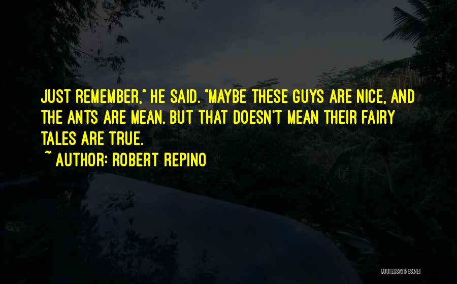 Robert Repino Quotes: Just Remember, He Said. Maybe These Guys Are Nice, And The Ants Are Mean. But That Doesn't Mean Their Fairy