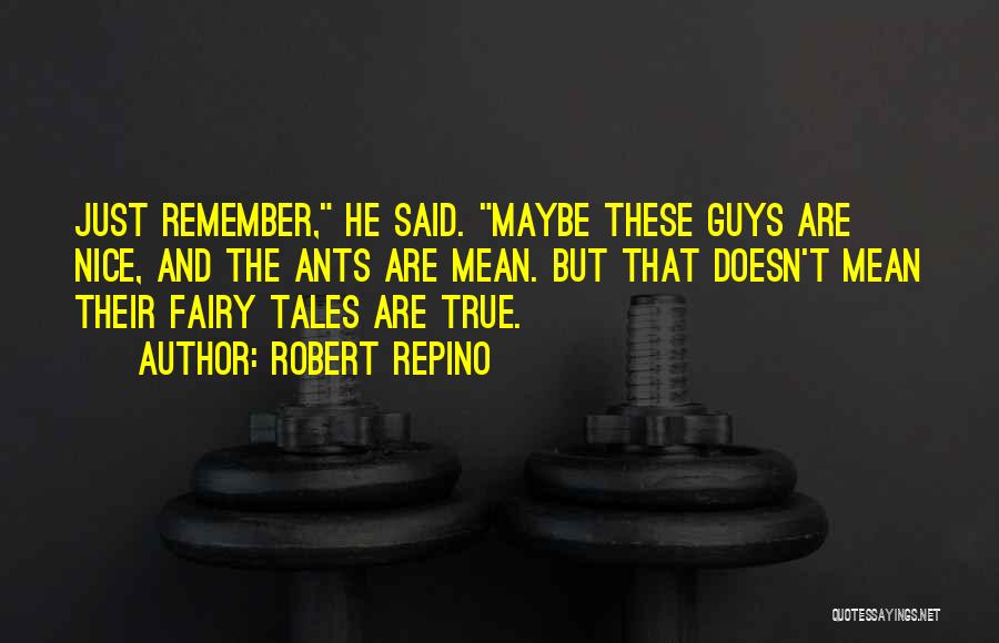 Robert Repino Quotes: Just Remember, He Said. Maybe These Guys Are Nice, And The Ants Are Mean. But That Doesn't Mean Their Fairy