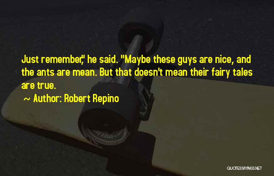Robert Repino Quotes: Just Remember, He Said. Maybe These Guys Are Nice, And The Ants Are Mean. But That Doesn't Mean Their Fairy