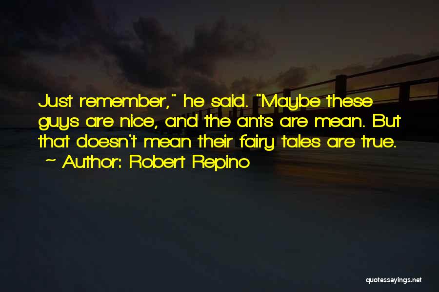 Robert Repino Quotes: Just Remember, He Said. Maybe These Guys Are Nice, And The Ants Are Mean. But That Doesn't Mean Their Fairy