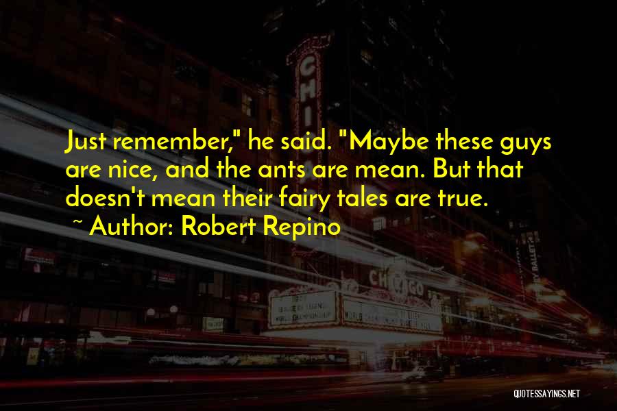 Robert Repino Quotes: Just Remember, He Said. Maybe These Guys Are Nice, And The Ants Are Mean. But That Doesn't Mean Their Fairy