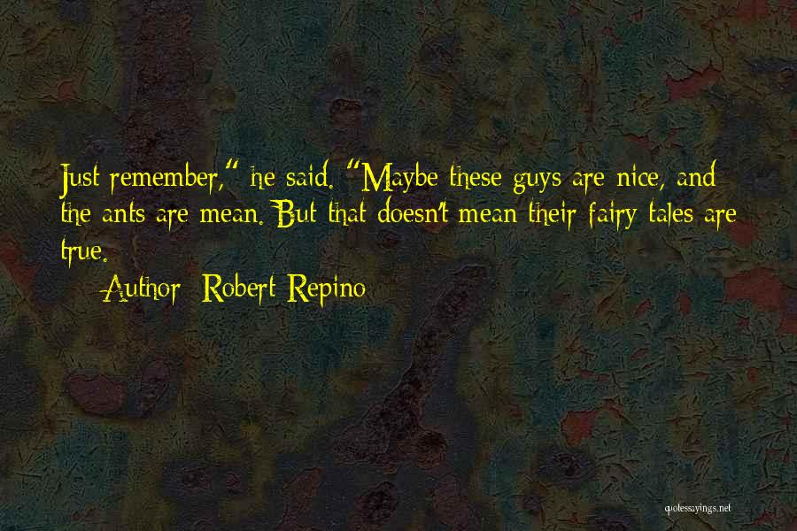 Robert Repino Quotes: Just Remember, He Said. Maybe These Guys Are Nice, And The Ants Are Mean. But That Doesn't Mean Their Fairy
