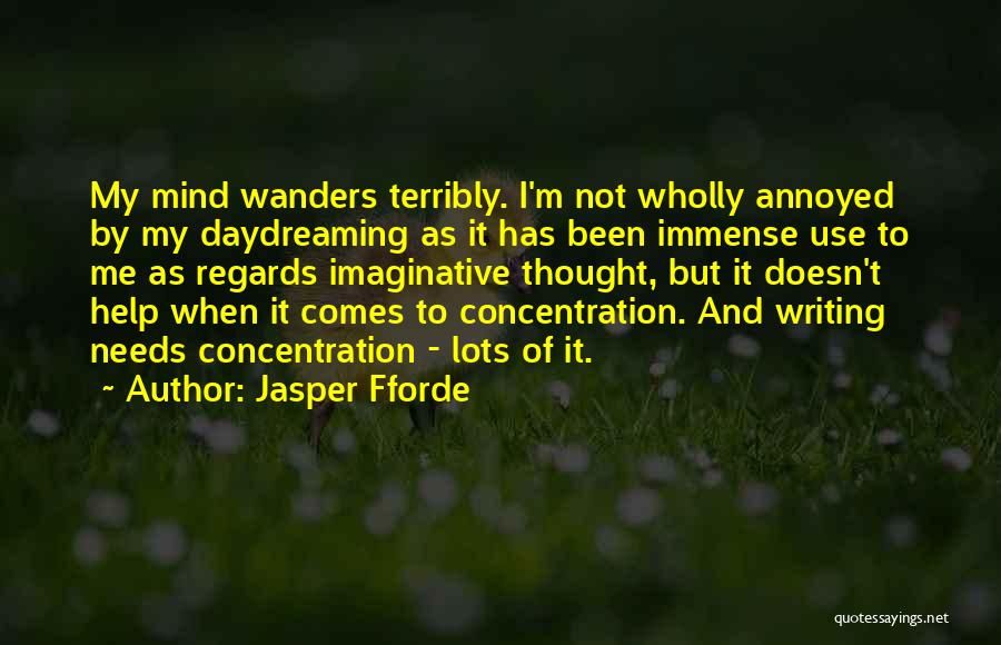 Jasper Fforde Quotes: My Mind Wanders Terribly. I'm Not Wholly Annoyed By My Daydreaming As It Has Been Immense Use To Me As