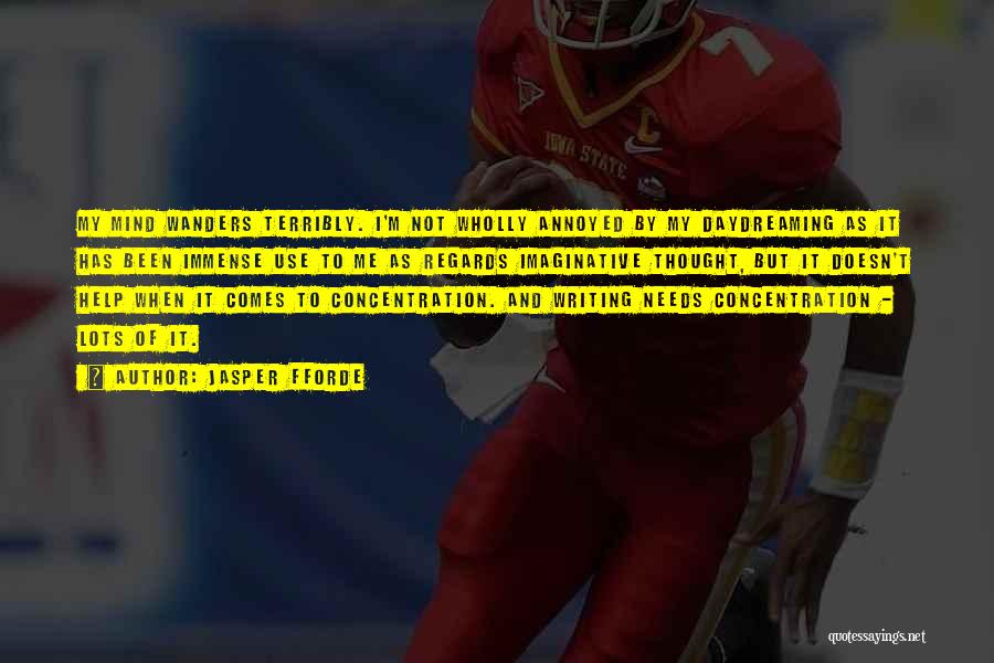 Jasper Fforde Quotes: My Mind Wanders Terribly. I'm Not Wholly Annoyed By My Daydreaming As It Has Been Immense Use To Me As