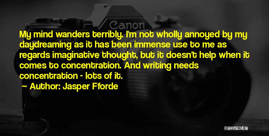 Jasper Fforde Quotes: My Mind Wanders Terribly. I'm Not Wholly Annoyed By My Daydreaming As It Has Been Immense Use To Me As