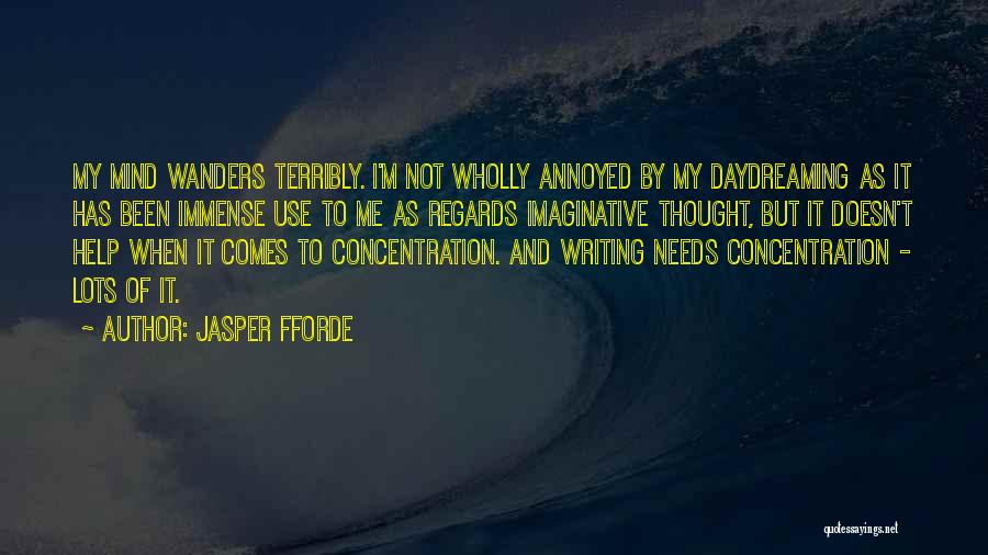 Jasper Fforde Quotes: My Mind Wanders Terribly. I'm Not Wholly Annoyed By My Daydreaming As It Has Been Immense Use To Me As