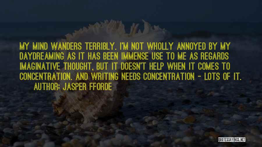 Jasper Fforde Quotes: My Mind Wanders Terribly. I'm Not Wholly Annoyed By My Daydreaming As It Has Been Immense Use To Me As