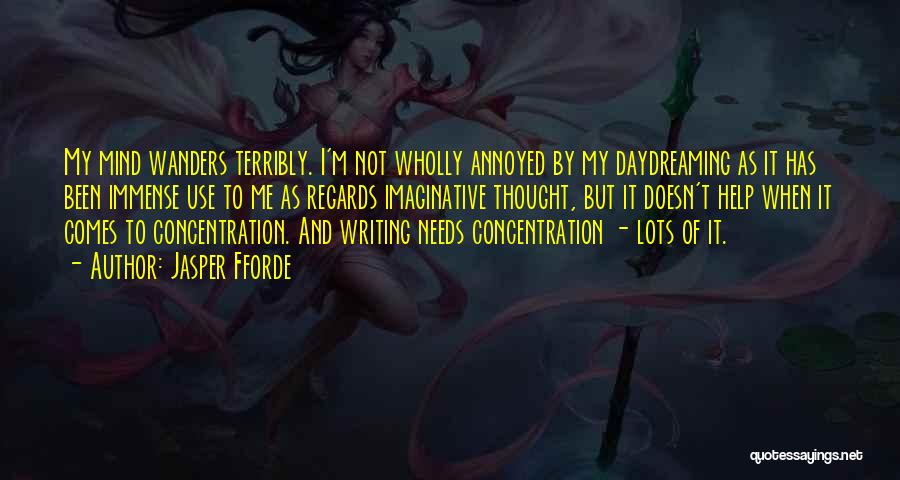 Jasper Fforde Quotes: My Mind Wanders Terribly. I'm Not Wholly Annoyed By My Daydreaming As It Has Been Immense Use To Me As