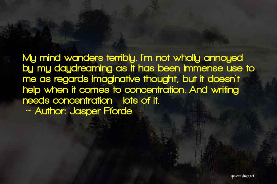 Jasper Fforde Quotes: My Mind Wanders Terribly. I'm Not Wholly Annoyed By My Daydreaming As It Has Been Immense Use To Me As