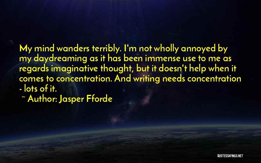 Jasper Fforde Quotes: My Mind Wanders Terribly. I'm Not Wholly Annoyed By My Daydreaming As It Has Been Immense Use To Me As