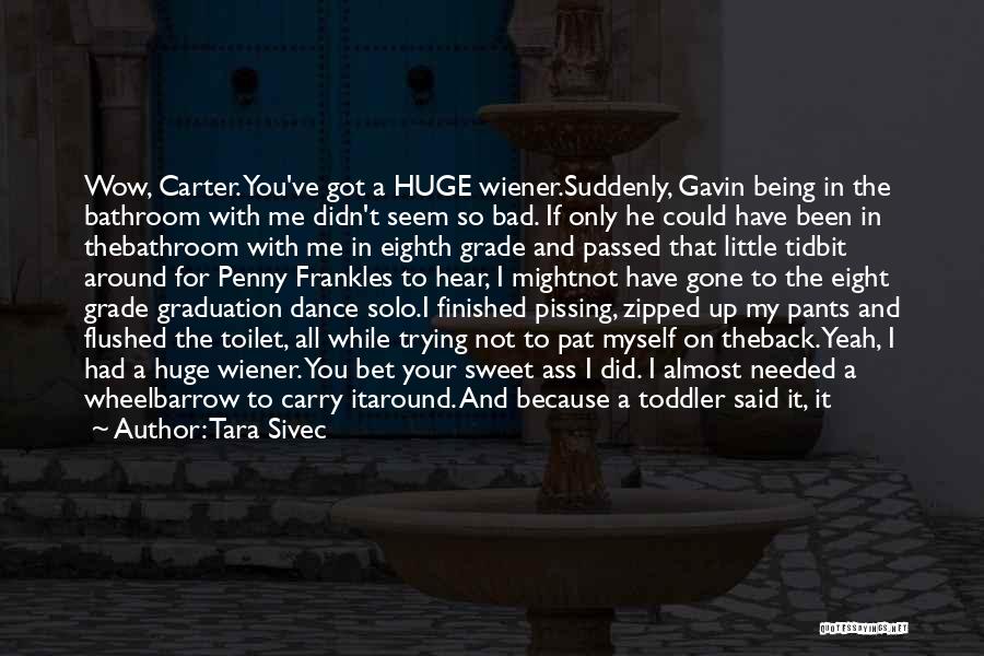 Tara Sivec Quotes: Wow, Carter. You've Got A Huge Wiener.suddenly, Gavin Being In The Bathroom With Me Didn't Seem So Bad. If Only