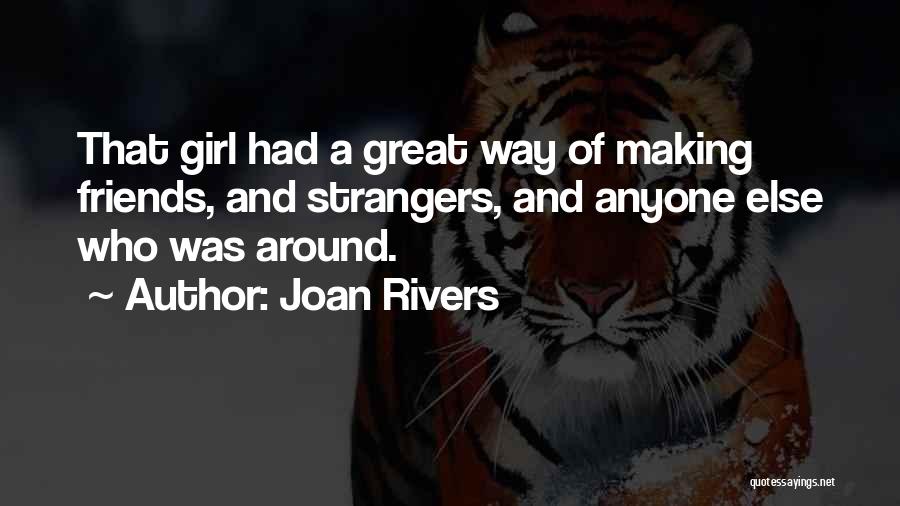 Joan Rivers Quotes: That Girl Had A Great Way Of Making Friends, And Strangers, And Anyone Else Who Was Around.