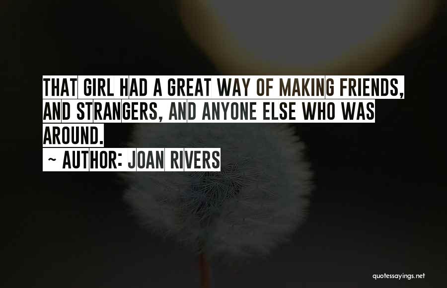 Joan Rivers Quotes: That Girl Had A Great Way Of Making Friends, And Strangers, And Anyone Else Who Was Around.