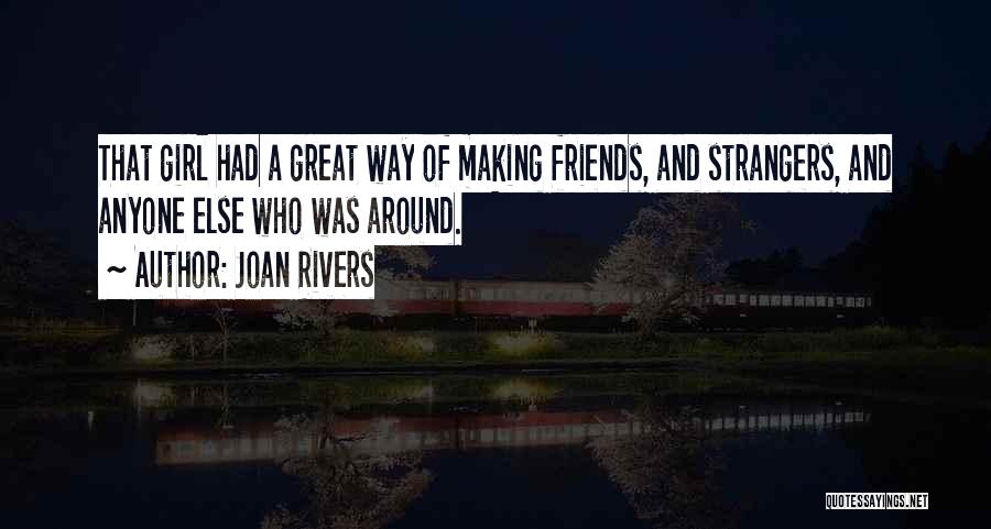 Joan Rivers Quotes: That Girl Had A Great Way Of Making Friends, And Strangers, And Anyone Else Who Was Around.
