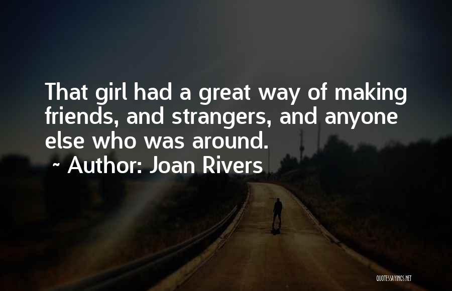 Joan Rivers Quotes: That Girl Had A Great Way Of Making Friends, And Strangers, And Anyone Else Who Was Around.