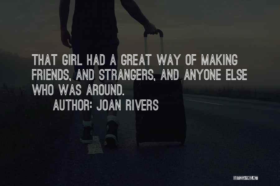 Joan Rivers Quotes: That Girl Had A Great Way Of Making Friends, And Strangers, And Anyone Else Who Was Around.