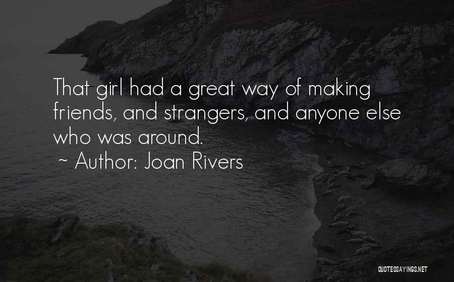 Joan Rivers Quotes: That Girl Had A Great Way Of Making Friends, And Strangers, And Anyone Else Who Was Around.