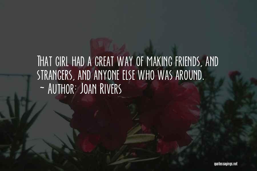 Joan Rivers Quotes: That Girl Had A Great Way Of Making Friends, And Strangers, And Anyone Else Who Was Around.