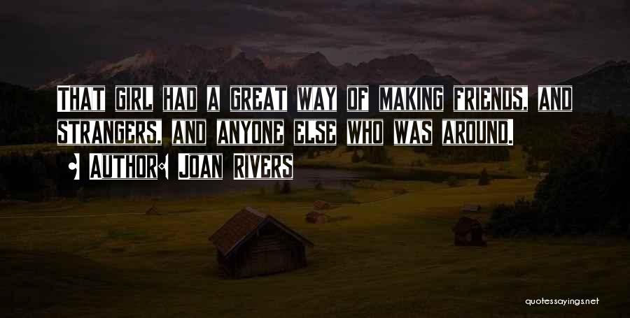 Joan Rivers Quotes: That Girl Had A Great Way Of Making Friends, And Strangers, And Anyone Else Who Was Around.