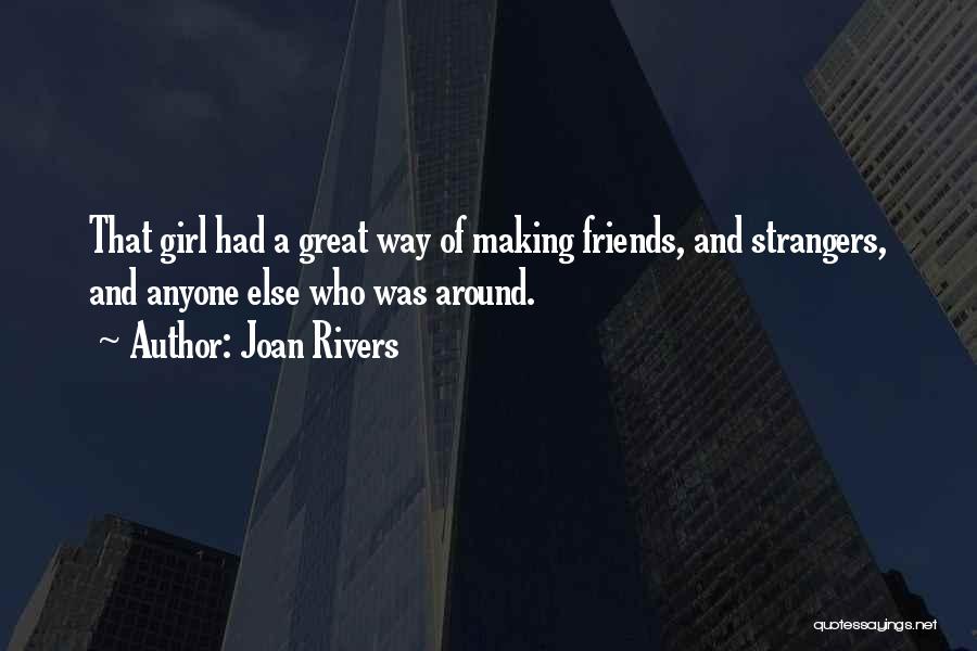 Joan Rivers Quotes: That Girl Had A Great Way Of Making Friends, And Strangers, And Anyone Else Who Was Around.