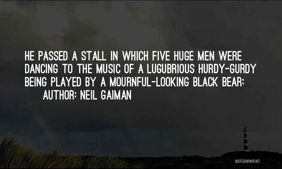 Neil Gaiman Quotes: He Passed A Stall In Which Five Huge Men Were Dancing To The Music Of A Lugubrious Hurdy-gurdy Being Played