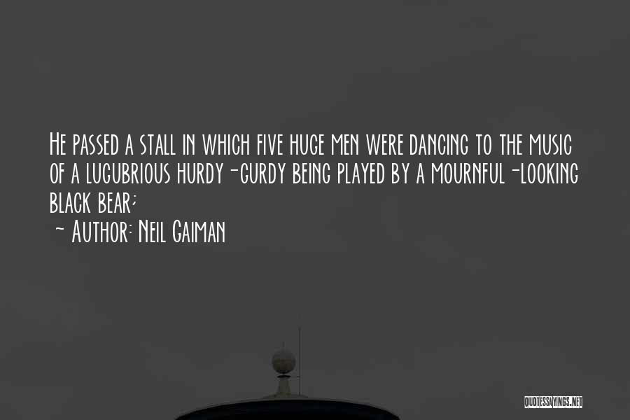 Neil Gaiman Quotes: He Passed A Stall In Which Five Huge Men Were Dancing To The Music Of A Lugubrious Hurdy-gurdy Being Played