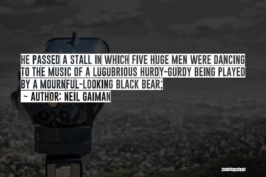 Neil Gaiman Quotes: He Passed A Stall In Which Five Huge Men Were Dancing To The Music Of A Lugubrious Hurdy-gurdy Being Played