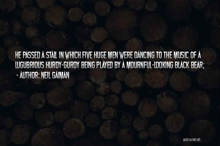 Neil Gaiman Quotes: He Passed A Stall In Which Five Huge Men Were Dancing To The Music Of A Lugubrious Hurdy-gurdy Being Played