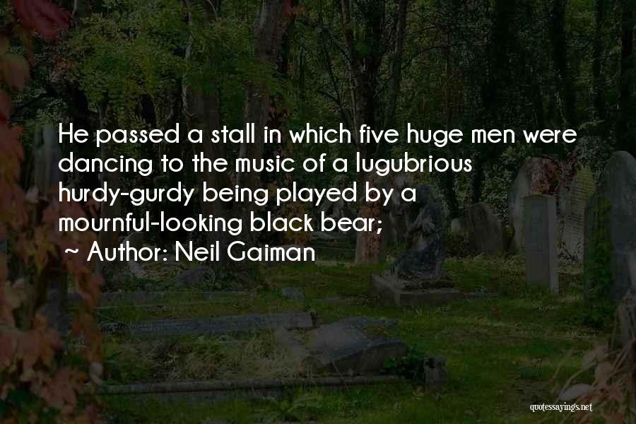 Neil Gaiman Quotes: He Passed A Stall In Which Five Huge Men Were Dancing To The Music Of A Lugubrious Hurdy-gurdy Being Played