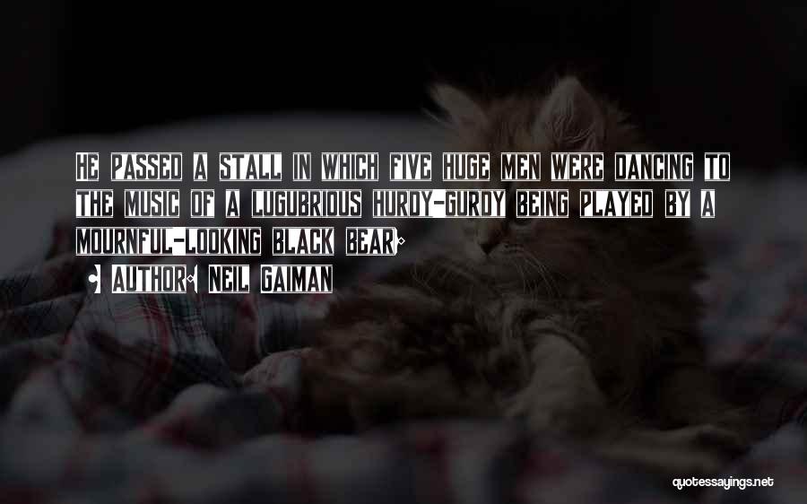 Neil Gaiman Quotes: He Passed A Stall In Which Five Huge Men Were Dancing To The Music Of A Lugubrious Hurdy-gurdy Being Played