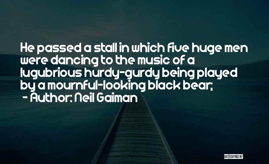 Neil Gaiman Quotes: He Passed A Stall In Which Five Huge Men Were Dancing To The Music Of A Lugubrious Hurdy-gurdy Being Played