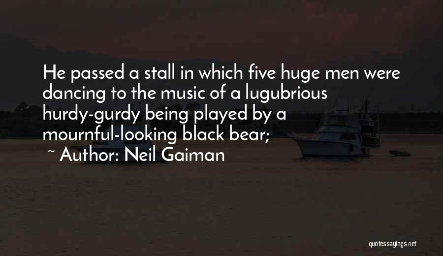 Neil Gaiman Quotes: He Passed A Stall In Which Five Huge Men Were Dancing To The Music Of A Lugubrious Hurdy-gurdy Being Played