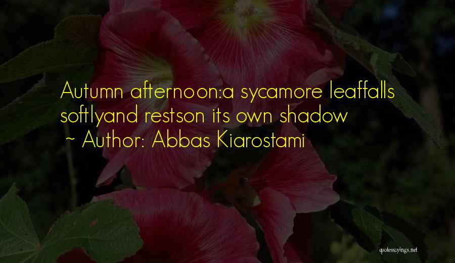 Abbas Kiarostami Quotes: Autumn Afternoon:a Sycamore Leaffalls Softlyand Restson Its Own Shadow