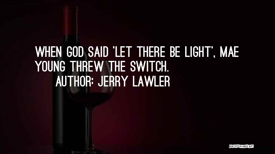 Jerry Lawler Quotes: When God Said 'let There Be Light', Mae Young Threw The Switch.