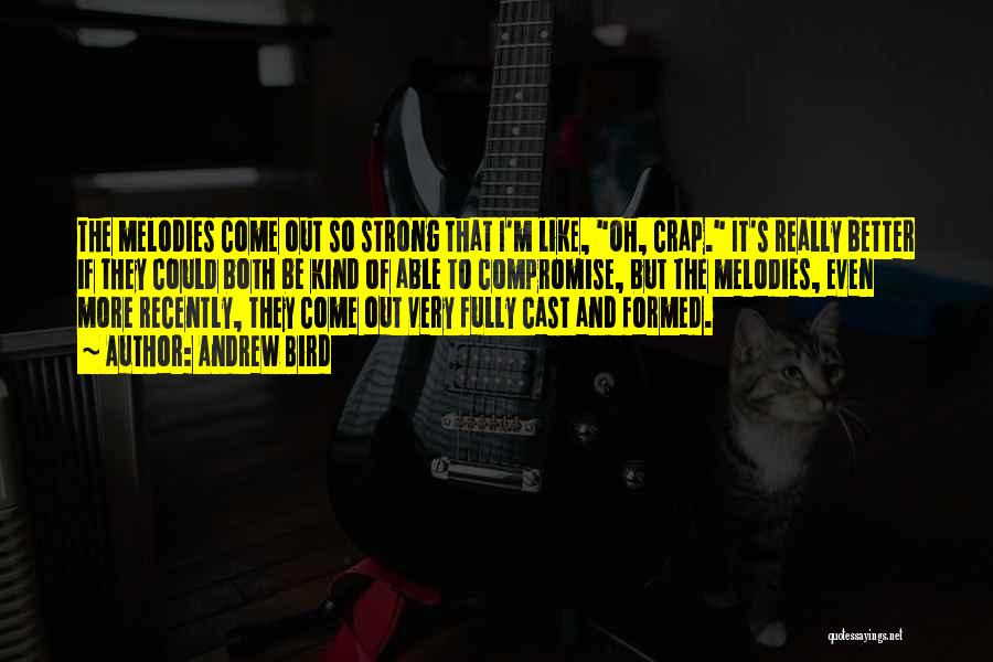Andrew Bird Quotes: The Melodies Come Out So Strong That I'm Like, Oh, Crap. It's Really Better If They Could Both Be Kind